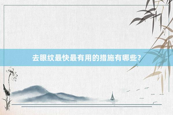 去眼纹最快最有用的措施有哪些？